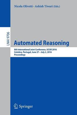 Automated Reasoning: 8th International Joint Conference, IJCAR 2016, Coimbra, Portugal, June 27   July 2, 2016, Proceedings 1st ed. 2016