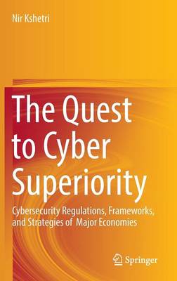 Quest to Cyber Superiority: Cybersecurity Regulations, Frameworks, and Strategies of  Major Economies 1st ed. 2016