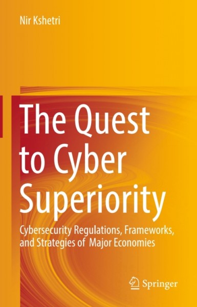Quest to Cyber Superiority: Cybersecurity Regulations, Frameworks, and Strategies of  Major Economies