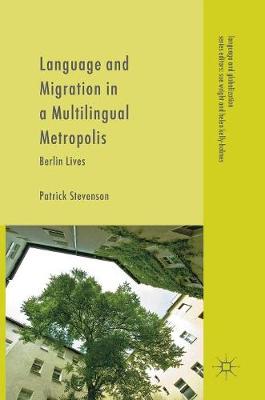 Language and Migration in a Multilingual Metropolis: Berlin Lives 1st ed. 2017