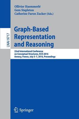 Graph-Based Representation and Reasoning: 22nd International Conference on Conceptual Structures, ICCS 2016, Annecy,  France, July 5-7, 2016, Proceedings 1st ed. 2016