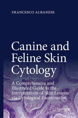 Canine and Feline Skin Cytology: A Comprehensive and Illustrated Guide to the Interpretation of Skin Lesions  via Cytological Examination 2017 ed.