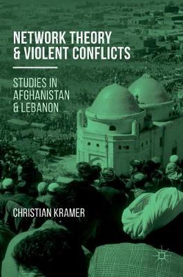 Network Theory and Violent Conflicts: Studies in Afghanistan and Lebanon 1st ed. 2017