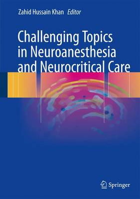 Challenging Topics in Neuroanesthesia and Neurocritical Care 2017 ed.