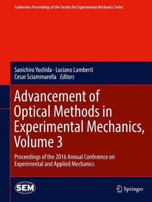 Advancement of Optical Methods in Experimental Mechanics, Volume 3: Proceedings of the 2016 Annual Conference on Experimental and Applied  Mechanics 1st ed. 2017