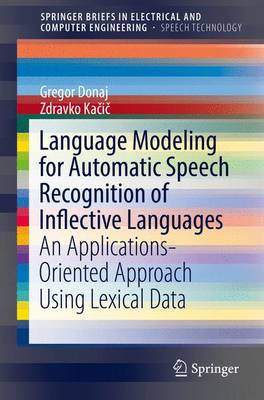 Language Modeling for Automatic Speech Recognition of Inflective Languages: An Applications-Oriented Approach Using Lexical Data 1st ed. 2017
