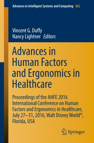 Advances in Human Factors and Ergonomics in Healthcare: Proceedings of the AHFE 2016 International Conference on Human Factors and Ergonomics in Healthcare, July 27-31, 2016, Walt Disney World(R), Florida, USA