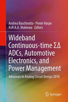 Wideband Continuous-time  ADCs, Automotive Electronics, and Power Management: Advances in Analog Circuit Design 2016 1st ed. 2017