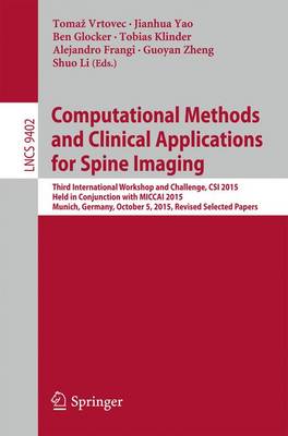 Computational Methods and Clinical Applications for Spine Imaging: Third International Workshop and Challenge, CSI 2015, Held in Conjunction  with MICCAI 2015, Munich, Germany, October 5, 2015, Proceedings 1st ed. 2016