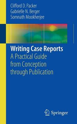 Writing Case Reports: A Practical Guide from Conception through Publication 1st ed. 2017