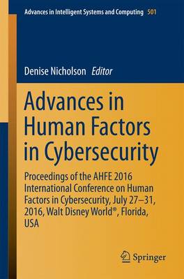 Advances in Human Factors in Cybersecurity: Proceedings of the AHFE 2016 International Conference on Human Factors in    Cybersecurity, July 27-31, 2016, Walt Disney World®, Florida, USA 1st ed. 2016