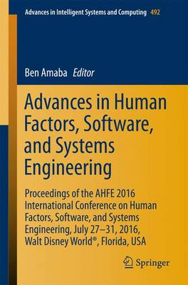 Advances in Human Factors, Software, and Systems Engineering: Proceedings of the AHFE 2016 International Conference on Human Factors, Software, and Systems Engineering, July 27-31, 2016, Walt Disney World(R), Florida, USA