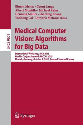 Medical Computer Vision: Algorithms for Big Data: International Workshop, MCV 2015, Held in Conjunction with MICCAI 2015,  Munich, Germany, October 9, 2015, Revised Selected Papers 1st ed. 2016