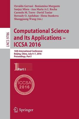 Computational Science and Its Applications  ICCSA 2016: 16th International Conference, Beijing, China, July 4-7, 2016, Proceedings,  Part I 1st ed. 2016