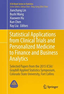 Statistical Applications from Clinical Trials and Personalized Medicine to  Finance and Business Analytics: Selected Papers from the 2015 ICSA/Graybill Applied Statistics Symposium,  Colorado State University, Fort Collins 1st ed. 2016