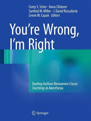 Youre Wrong, Im Right: Dueling Authors Reexamine Classic Teachings in Anesthesia 2017 ed.