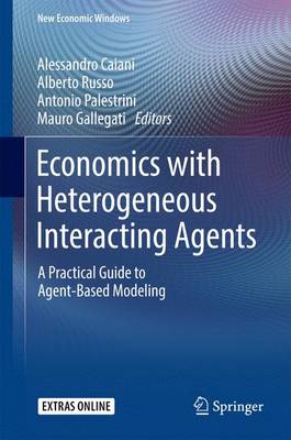 Economics with Heterogeneous Interacting Agents: A Practical Guide to Agent-Based Modeling 1st ed. 2016