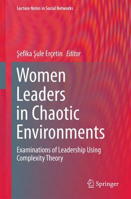 Women Leaders in Chaotic Environments: Examinations of Leadership Using Complexity Theory 1st ed. 2016