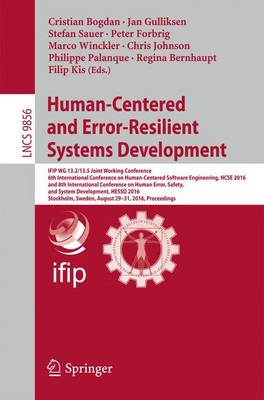 Human-Centered and Error-Resilient Systems Development: IFIP WG 13.2/13.5 Joint Working Conference, 6th International Conference on  Human-Centered Software Engineering, HCSE 2016, and 8th International Conference on Human Error, Safety, and System Development, HESSD 2016, Stockholm, Sweden, August 29-31, 2016, Proceedings 1st ed. 2016