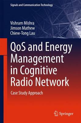 QoS and Energy Management in Cognitive Radio Network: Case Study Approach 1st ed. 2017