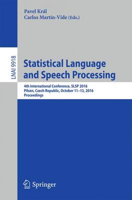 Statistical Language and Speech Processing: 4th International Conference, SLSP 2016, Pilsen, Czech Republic, October  11-12, 2016, Proceedings 1st ed. 2016