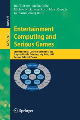 Entertainment Computing and Serious Games: International GI-Dagstuhl Seminar 15283, Dagstuhl Castle, Germany, July  5-10, 2015, Revised Selected Papers 1st ed. 2016