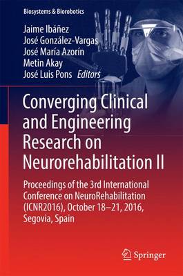 Converging Clinical and Engineering Research on Neurorehabilitation II: Proceedings of the 3rd International Conference on NeuroRehabilitation  (ICNR2016), October 18-21, 2016, Segovia, Spain 1st ed. 2017