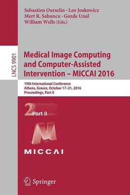 Medical Image Computing and Computer-Assisted Intervention  MICCAI 2016: 19th International Conference, Athens, Greece, October 17-21, 2016,  Proceedings, Part II 1st ed. 2016