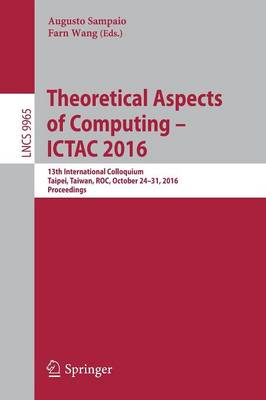 Theoretical Aspects of Computing  ICTAC 2016: 13th International Colloquium, Taipei, Taiwan, ROC, October 2431, 2016,  Proceedings 1st ed. 2016