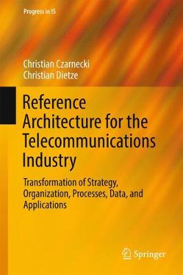 Reference Architecture for the Telecommunications Industry: Transformation of Strategy, Organization, Processes, Data, and Applications 1st ed. 2017