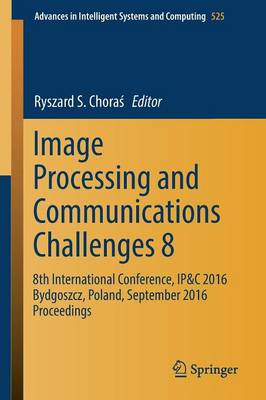 Image Processing and Communications Challenges 8: 8th International Conference, IP&C 2016 Bydgoszcz, Poland, September 2016  Proceedings 1st ed. 2017
