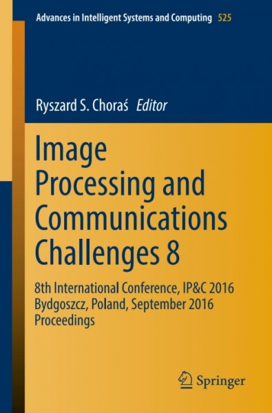 Image Processing and Communications Challenges 8: 8th International Conference, IP&C 2016 Bydgoszcz, Poland, September 2016 Proceedings