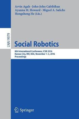 Social Robotics: 8th International Conference, ICSR 2016, Kansas City, MO, USA, November 1-3,  2016 Proceedings 1st ed. 2016