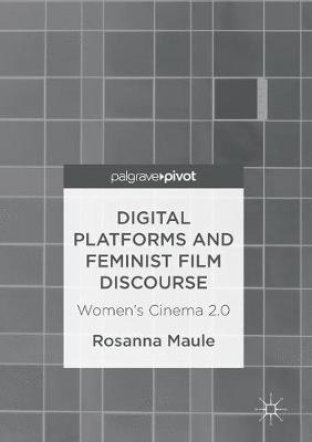 Digital Platforms and Feminist Film Discourse: Women's Cinema 2.0