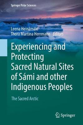 Experiencing and Protecting Sacred Natural Sites of Sámi and other  Indigenous Peoples: The Sacred Arctic 1st ed. 2017