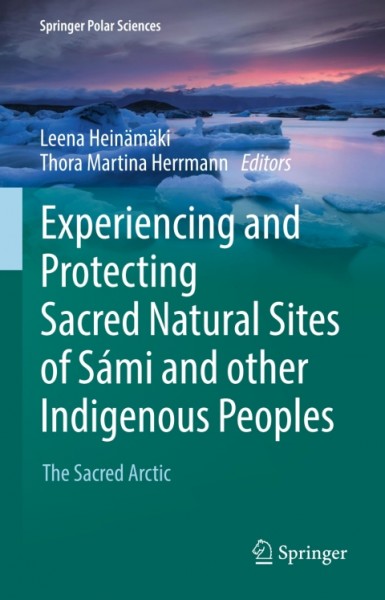Experiencing and Protecting Sacred Natural Sites of Sami and other Indigenous Peoples: The Sacred Arctic