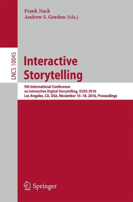 Interactive Storytelling: 9th International Conference on Interactive Digital Storytelling, ICIDS 2016, Los Angeles, CA, USA, November 15-18, 2016, Proceedings