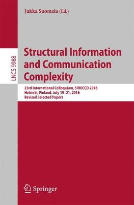 Structural Information and Communication Complexity: 23rd International Colloquium, SIROCCO 2016, Helsinki, Finland, July 19-21,  2016, Revised Selected Papers 1st ed. 2016