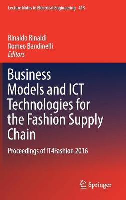 Business Models and ICT Technologies for the Fashion Supply Chain: Proceedings of IT4Fashion 2016 1st ed. 2017