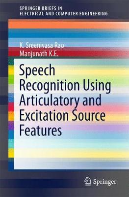 Speech Recognition Using Articulatory and Excitation Source Features 1st ed. 2017