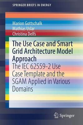 Use Case and Smart Grid Architecture Model Approach: The IEC 62559-2 Use Case Template and the SGAM applied in various domains 1st ed. 2017