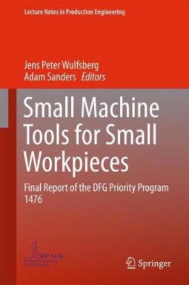 Small Machine Tools for Small Workpieces: Final Report of the DFG Priority Program 1476 1st ed. 2017