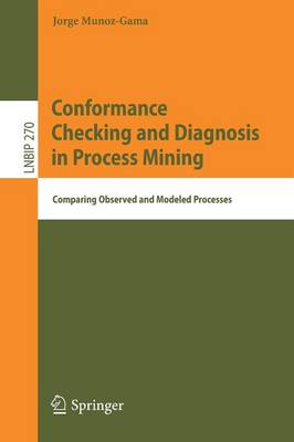 Conformance Checking and Diagnosis in Process Mining: Comparing Observed and Modeled Processes 1st ed. 2016