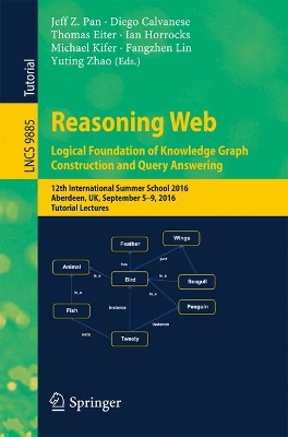 Reasoning Web: Logical Foundation of Knowledge Graph Construction and Query  Answering: 12th International Summer School 2016, Aberdeen, UK, September 5-9, 2016,  Tutorial Lectures 1st ed. 2017