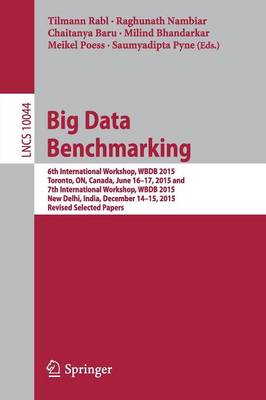 Big Data Benchmarking: 6th International Workshop, WBDB 2015, Toronto, ON, Canada, June 16-17, 2015  and 7th International Workshop, WBDB 2015, New Delhi, India, December 14-15, 2015, Revised Selected Papers 1st ed. 2016