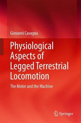 Physiological Aspects of Legged Terrestrial Locomotion: The Motor and the Machine 1st ed. 2017