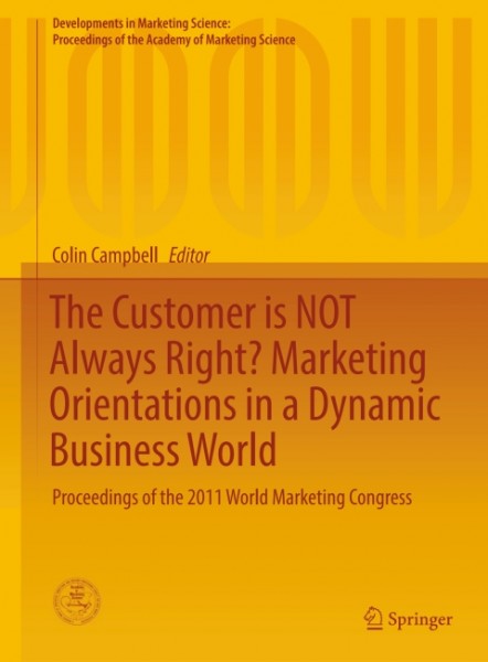 Customer is NOT Always Right? Marketing Orientations  in a Dynamic Business World: Proceedings of the 2011 World Marketing Congress