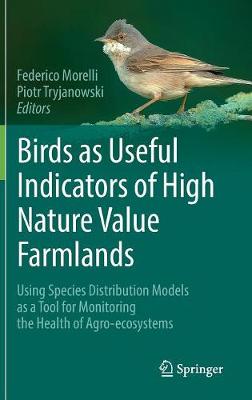 Birds as Useful Indicators of High Nature Value Farmlands: Using Species Distribution Models as a Tool for Monitoring the Health of  Agro-ecosystems 1st ed. 2017
