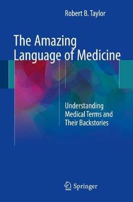 Amazing Language of Medicine: Understanding Medical Terms and Their Backstories 1st ed. 2017