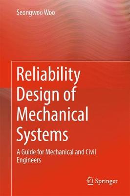 Reliability Design of Mechanical Systems: A Guide for Mechanical and Civil Engineers 1st ed. 2017